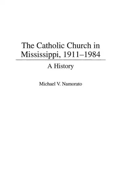 The Catholic Church in Mississippi, 1911-1984: A History - Hardcover