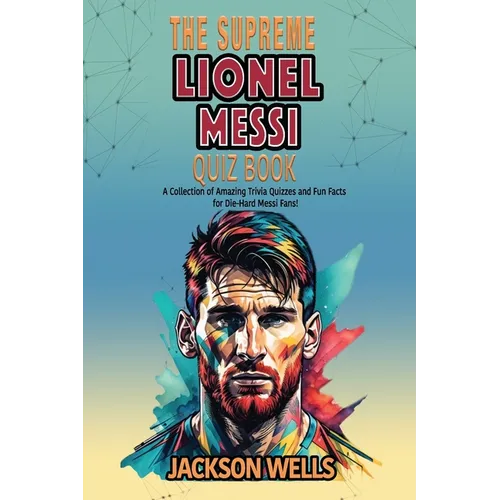 Lionel Messi: The supreme Quiz an Triva book on the Inter Miami Soccer Superstar - Paperback