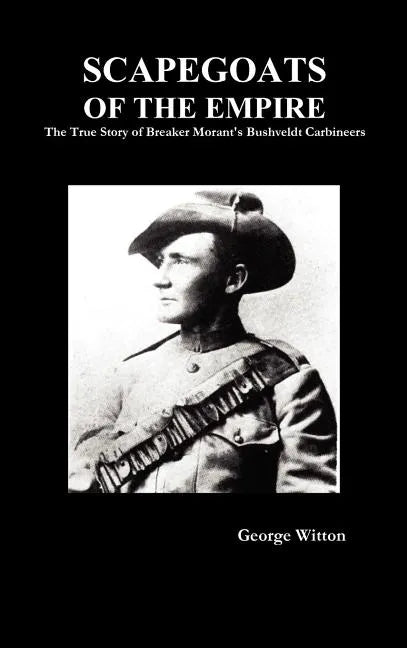Scapegoats of the Empire: The True Story of the Bushveldt Carbineers - Hardcover