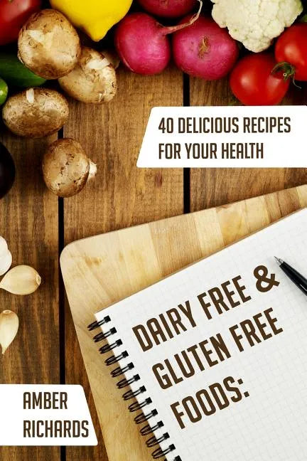 Dairy Free & Gluten Free Foods: 40 Delicious Recipes for Your Health - Paperback