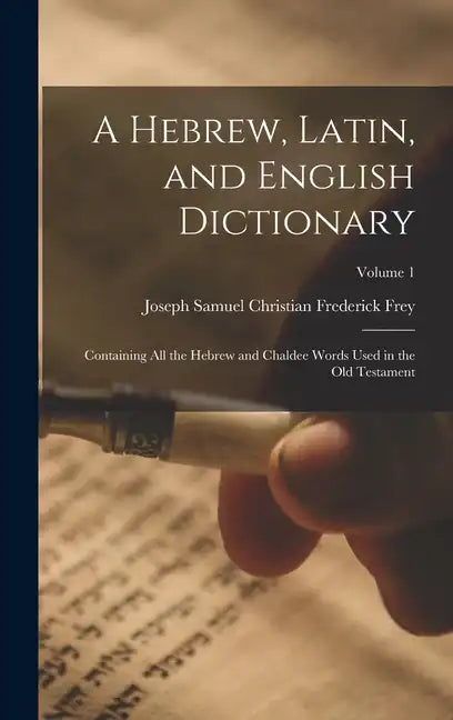A Hebrew, Latin, and English Dictionary: Containing All the Hebrew and Chaldee Words Used in the Old Testament; Volume 1 - Hardcover