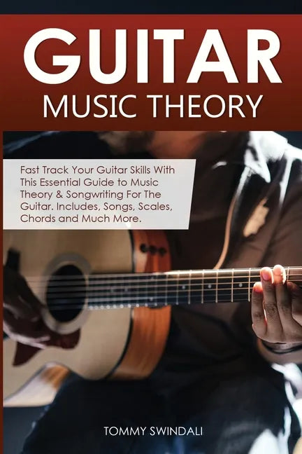 Guitar Music Theory: Fast Track Your Guitar Skills With This Essential Guide to Music Theory & Songwriting For The Guitar. Includes, Songs, - Paperback