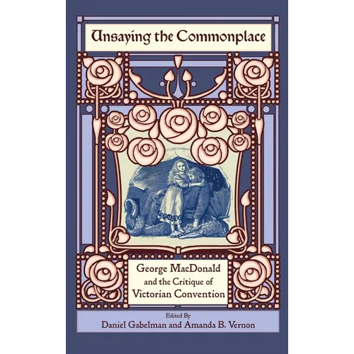Unsaying the Commonplace: George MacDonald and the Critique of Victorian Convention - Hardcover
