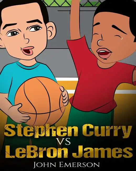 Stephen Curry vs LeBron James: Who Is Better? The Children's Book. Awesome Illustrations. Fun, Inspirational and Motivational Stories of the Two Great - Paperback