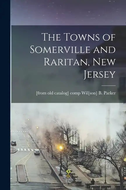 The Towns of Somerville and Raritan, New Jersey - Paperback