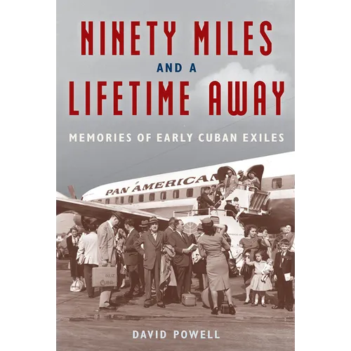 Ninety Miles and a Lifetime Away: Memories of Early Cuban Exiles - Paperback