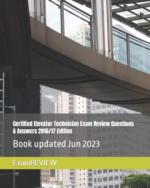 Certified Elevator Technician Exam Review Questions & Answers 2016/17 Edition - Paperback