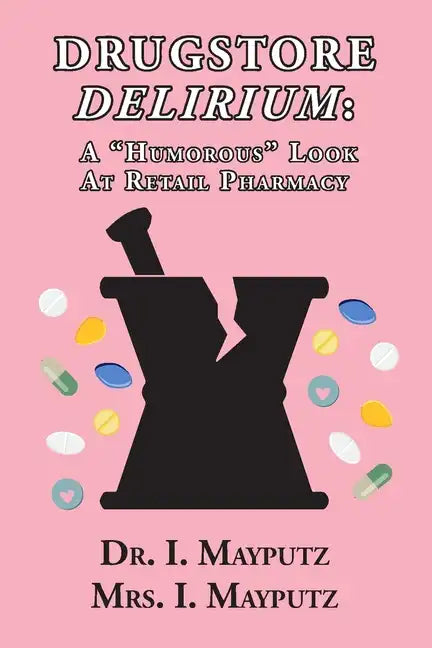 Drugstore Delirium: A "Humorous" Look at Retail Pharmacy - Paperback