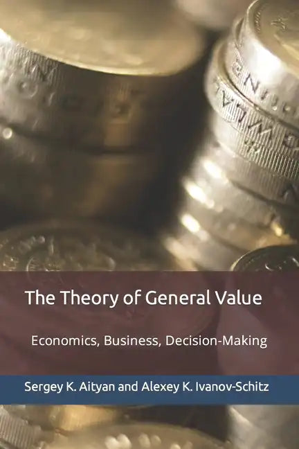 The Theory of General Value: Economics, Business, Decision-Making - Paperback