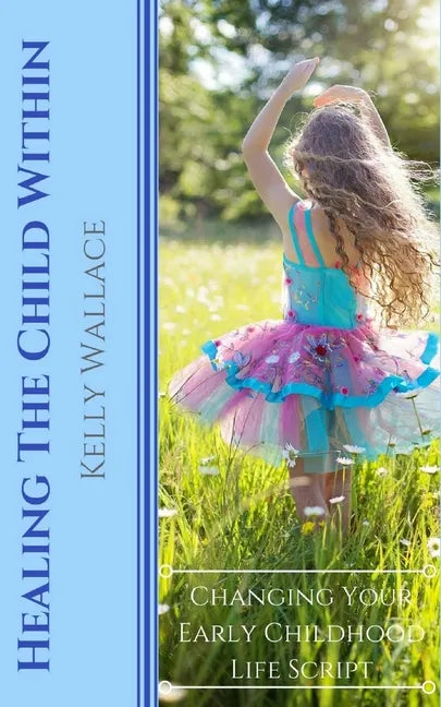 Healing The Child Within: Changing Your Early Childhood Life Script - Paperback