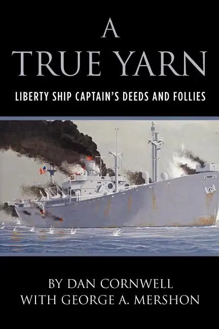 A True Yarn: Liberty Ship Captain's Deeds and Follies - Paperback