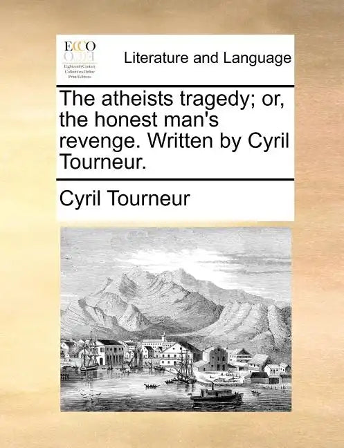 The Atheists Tragedy; Or, the Honest Man's Revenge. Written by Cyril Tourneur. - Paperback