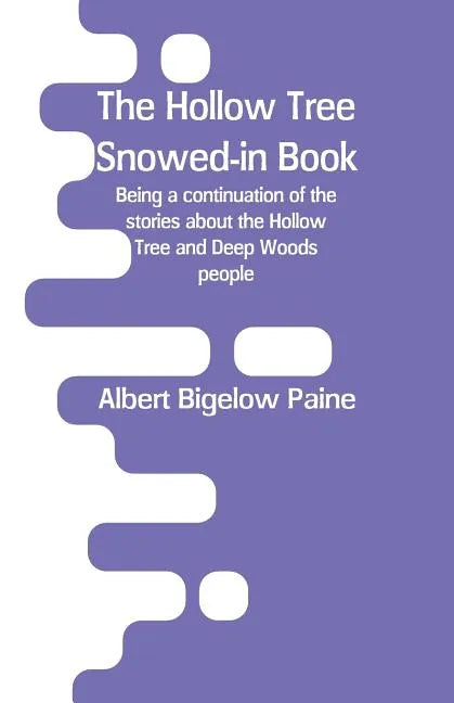 The Hollow Tree Snowed-in Book: being a continuation of the stories about the Hollow Tree and Deep Woods people - Paperback
