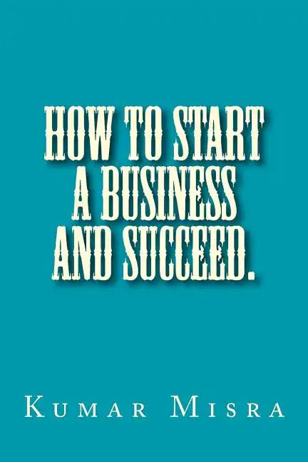 How To Start A Business And Succeed - Paperback