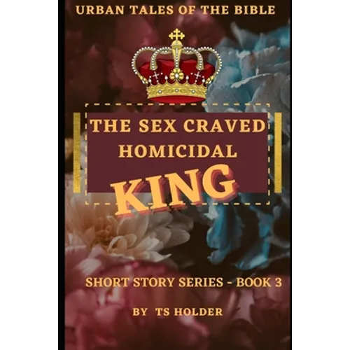 Urban Tales of the Bible Short Story Series Book 3 by TS Holder: The Sex Craved Homicidal King - Paperback
