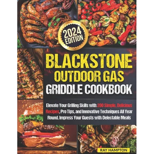 Blackstone Outdoor Gas Griddle Cookbook: Elevate Your Grilling Skills with 200 Simple, Delicious Recipes, Pro Tips, and Innovative Techniques All Year - Paperback