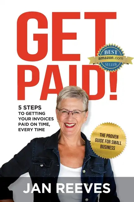 Get Paid!: 5 Steps to Getting Your Invoices Paid on Time, Every Time - Paperback