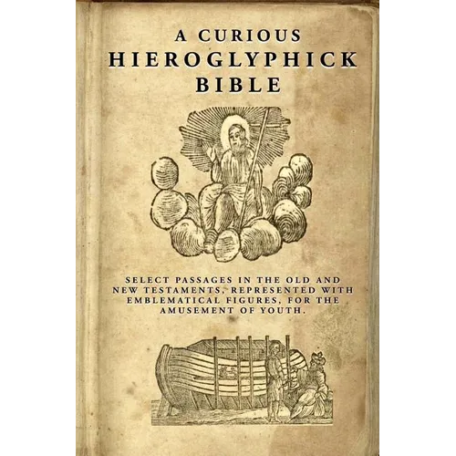A Curious Hieroglyphick Bible: Select Passages in the Old and New Testaments, Represented with Emblematical Figures - Paperback