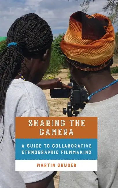 Sharing the Camera: A Guide to Collaborative Ethnographic Filmmaking - Hardcover