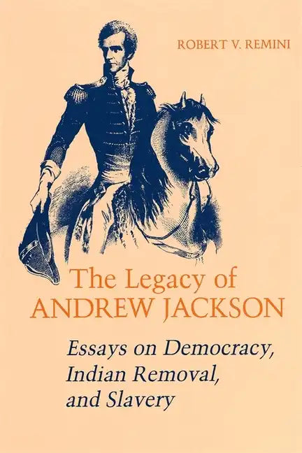 Legacy of Andrew Jackson: Essays on Democracy, Indian Removal, and Slavery - Paperback