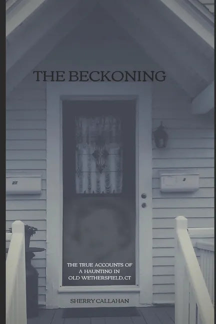 The Beckoning: The True Accounts of a Haunting in Old Wethersfield, Connecticut - Paperback