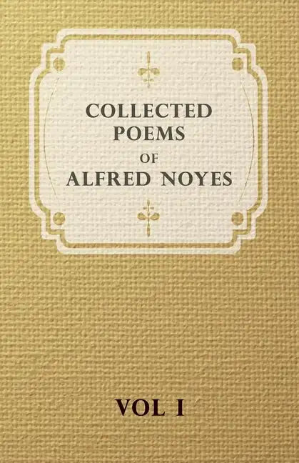 Collected Poems of Alfred Noyes - Vol I - Hardcover