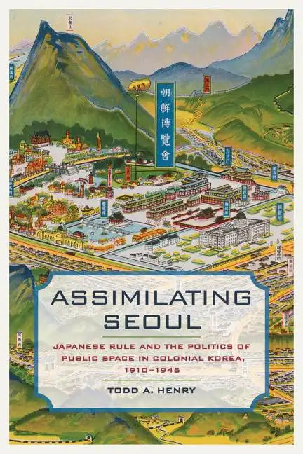 Assimilating Seoul: Japanese Rule and the Politics of Public Space in Colonial Korea, 1910-1945 Volume 12 - Hardcover