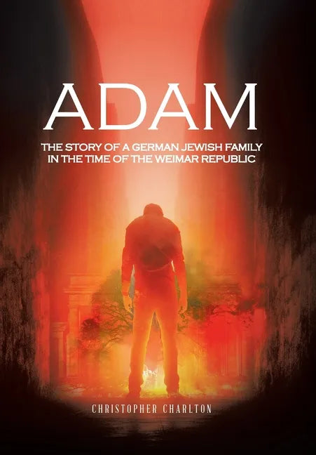 Adam: The Story of a German Jewish Family in the Time of the Weimar Republic - Hardcover