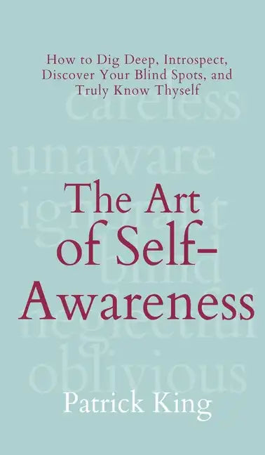 The Art of Self-Awareness: How to Dig Deep, Introspect, Discover Your Blind Spots, and Truly Know Thyself - Hardcover
