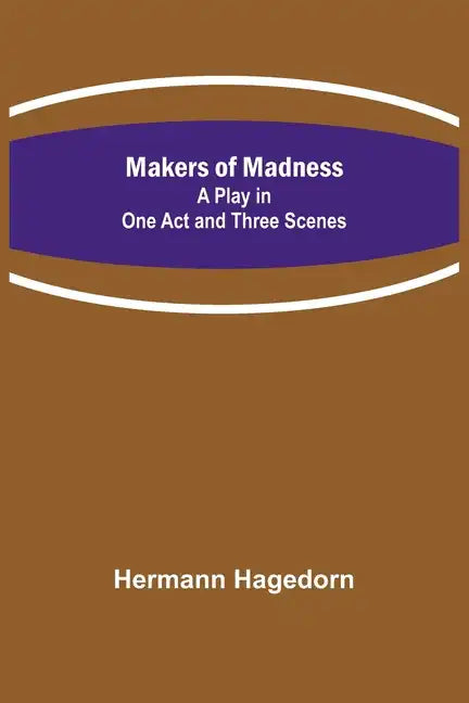 Makers of Madness; A Play in One Act and Three Scenes - Paperback