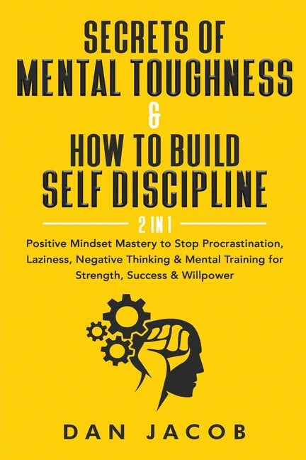 Secrets of Mental Toughness & How to Build Self Discipline, 2 in 1: Positive Mindset Mastery to Stop Procrastination, Laziness, Negative Thinking & Me - Paperback