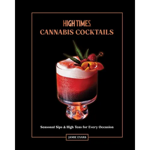 High Times: Cannabis Cocktails: Seasonal Sips & High Teas for Every Occasion - Hardcover