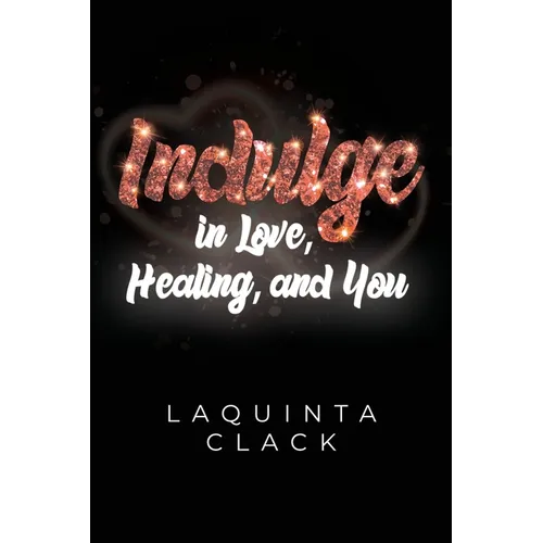 Indulge in Love, Healing and You - Paperback