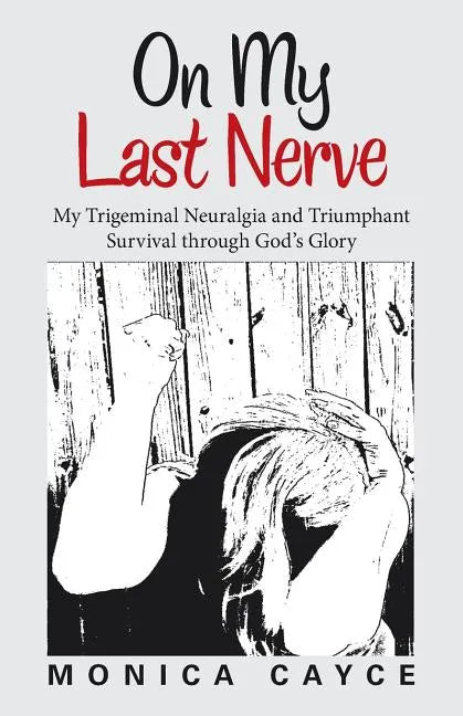 On My Last Nerve: My Trigeminal Neuralgia and Triumphant Survival through God's Glory - Paperback