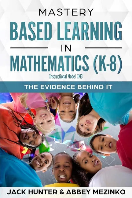 Mastery Based Learning in Mathematics (K-8): The Evidence Behind It - Paperback