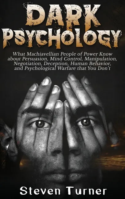 Dark Psychology: What Machiavellian People of Power Know about Persuasion, Mind Control, Manipulation, Negotiation, Deception, Human Be - Hardcover