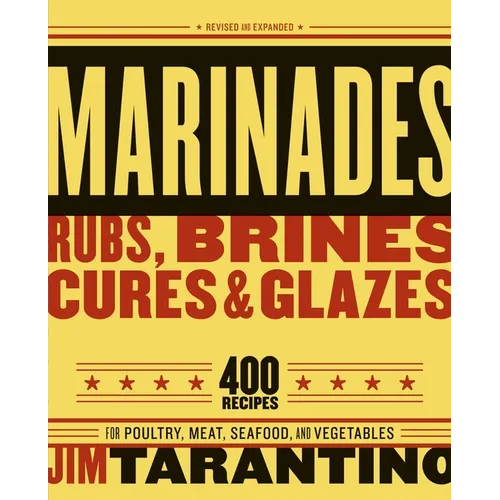 Marinades, Rubs, Brines, Cures and Glazes: 400 Recipes for Poultry, Meat, Seafood, and Vegetables [A Cookbook] - Paperback
