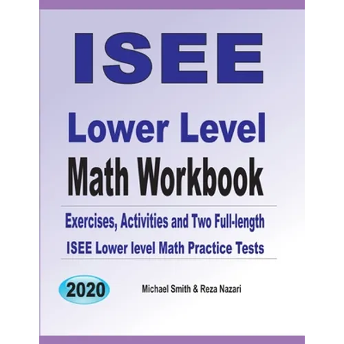 ISEE Lower Level Math Workbook: Math Exercises, Activities, and Two Full-Length ISEE Lower Level Math Practice Tests - Paperback