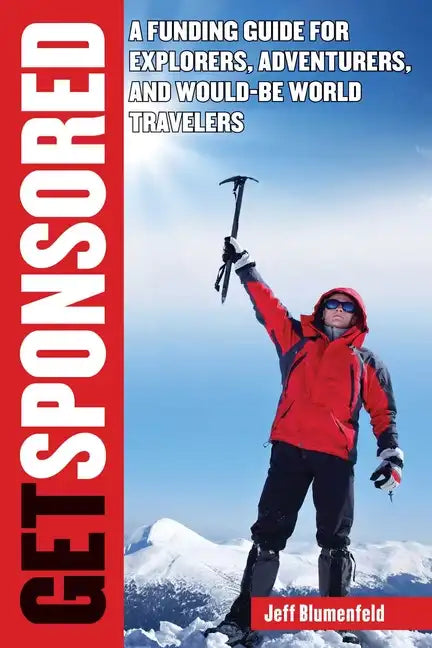 Get Sponsored: A Funding Guide for Explorers, Adventurers, and Would-Be World Travelers - Paperback