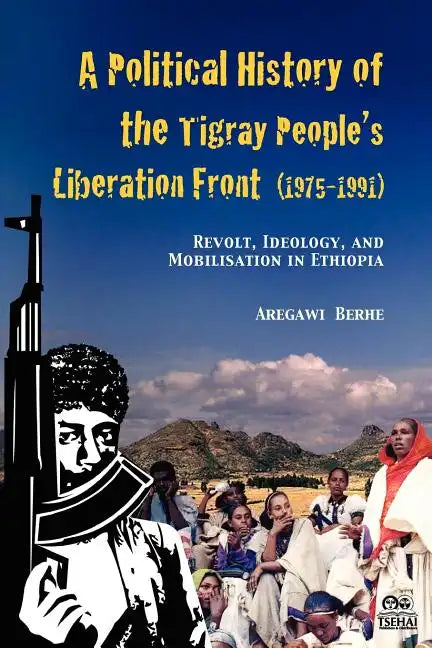 A Political History of the Tigray People's Liberation Front (1975-1991): Revolt, Ideology, and Mobilisation in Ethiopia - Paperback