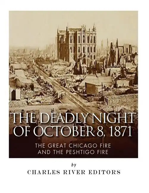 The Deadly Night of October 8, 1871: The Great Chicago Fire and the Peshtigo Fire - Paperback