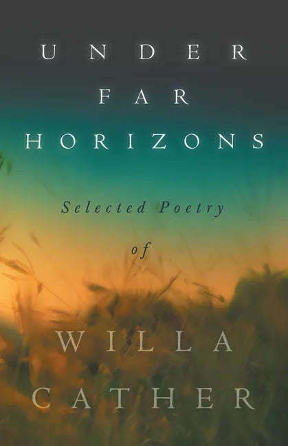 Under Far Horizons - Selected Poetry of Willa Cather - Paperback