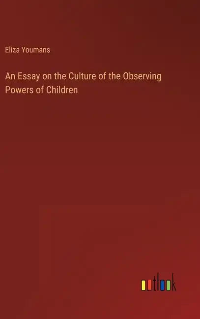 An Essay on the Culture of the Observing Powers of Children - Hardcover