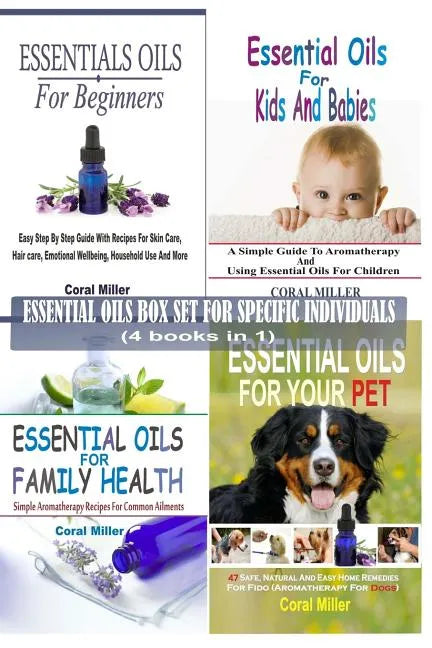Essential Oils Box Set For Specific Individuals: For Beginners, Kids And Babies, Family Health And Pets (4 books in 1) - Paperback