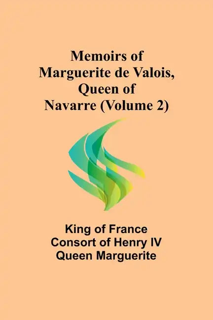 Memoirs of Marguerite de Valois, Queen of Navarre (Volume 2) - Paperback