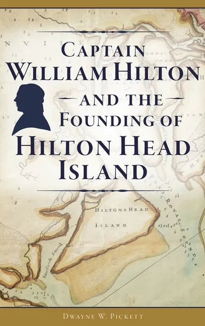Captain William Hilton and the Founding of Hilton Head Island - Hardcover