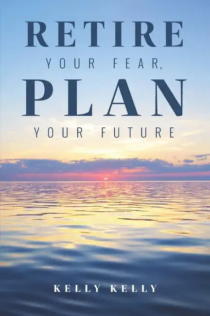 Retire Your Fear, Plan Your Future - Paperback