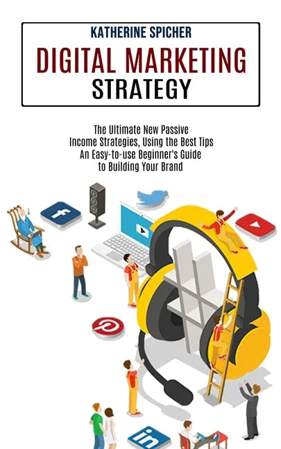 Digital Marketing Strategy: An Easy-to-use Beginner's Guide to Building Your Brand (The Ultimate New Passive Income Strategies, Using the Best Tip - Paperback