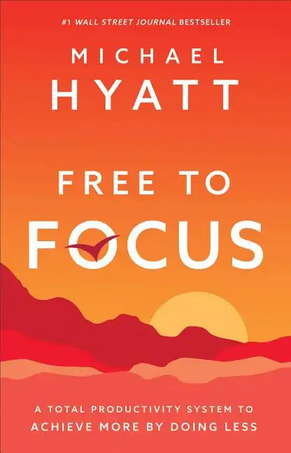 Free to Focus: A Total Productivity System to Achieve More by Doing Less - Hardcover
