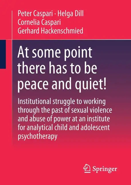 At Some Point There Has to Be Peace and Quiet!: Institutional Struggle to Working Through the Past of Sexual Violence and Abuse of Power at an Institu - Paperback